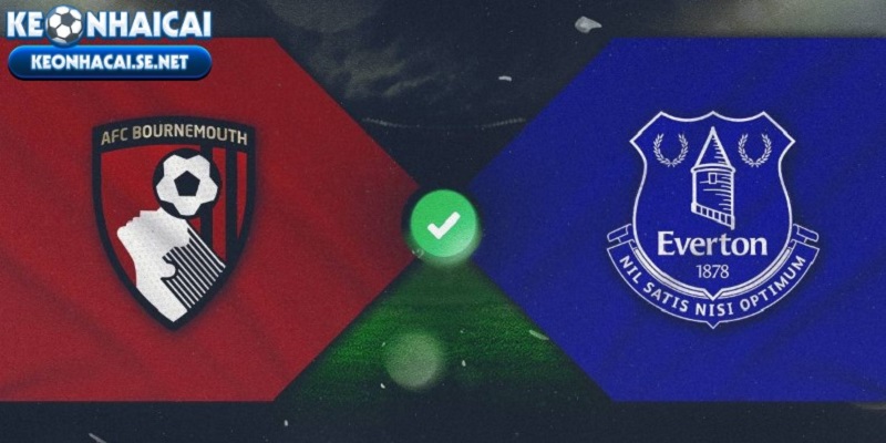Nhận định trận đấu giữa AFC Bournemouth vs Everton chi tiết
