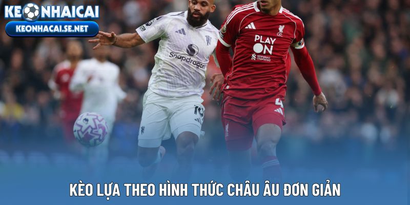 Kèo lựa theo hình thức Châu Âu đơn giản