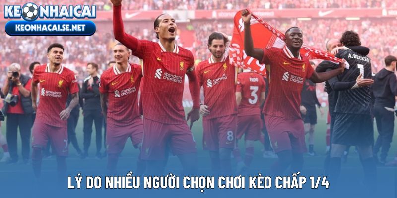 Lý do nhiều người chọn chơi kèo chấp 1/4